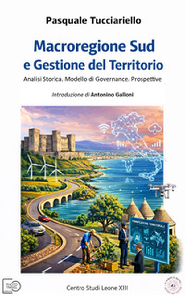 Macroregione Sud e gestione del territorio. Analisi storica. Modello di governance. Prospettive - Librerie.coop