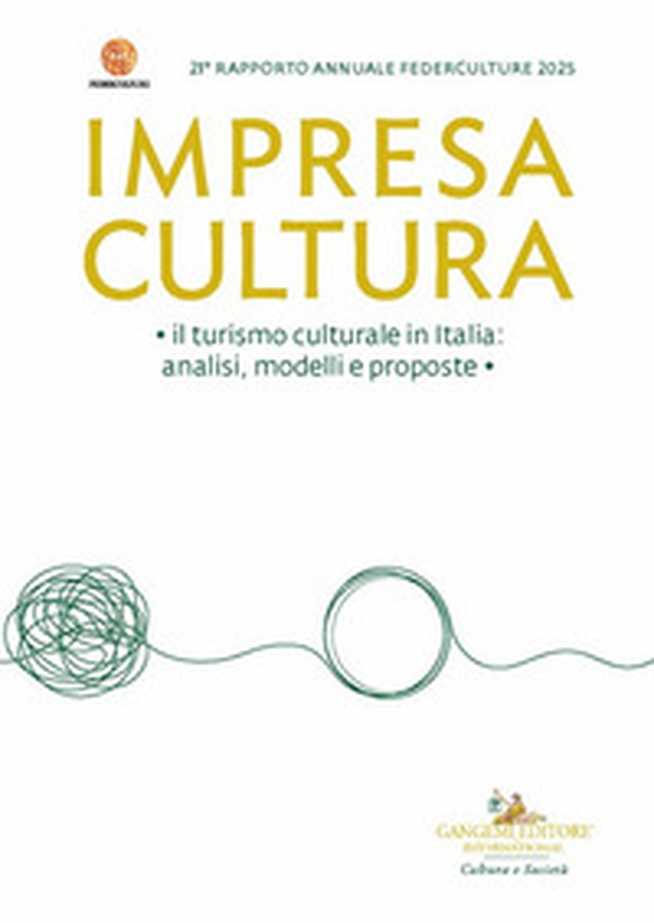 Impresa Cultura. Il turismo culturale in Italia, analisi, modelli e proposte. 21° rapporto annuale Federculture 2025 - Librerie.coop