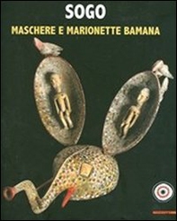 Sogo. Maschere e marionette Bamana. Collezione Claude e Marthe Everlé. Catalogo della mostra (Lugano, 19 ottobre 2012-10 marzo 2013) - Librerie.coop