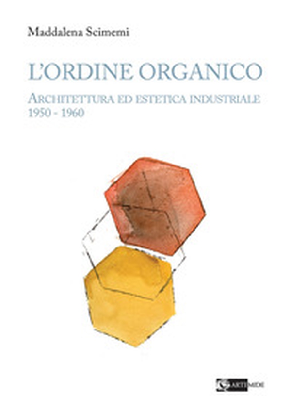 L'ordine organico. Architettura ed estetica industriale 1950 - 1960 - Librerie.coop L'ordine organico. Architettura ed estetica industriale 1950 - 1960 - Librerie.coop