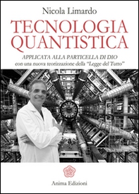 Tecnologia quantistica applicata alla particella di Dio. Con una nuova teorizzazione della «Legge del tutto» - Librerie.coop