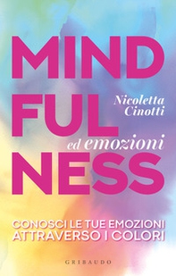 Mindfulness ed emozioni. Conosci le tue emozioni attraverso i colori - Librerie.coop