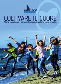 Coltivare il cuore. Storie vocazionali e percorsi di discernimento in terra di Sicilia - Librerie.coop