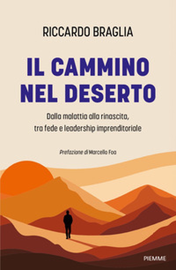 Il cammino nel deserto. Dalla malattia alla rinascita, tra fede e leadership imprenditoriale - Librerie.coop