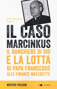 Il caso Marcinkus. Il banchiere di Dio e la lotta di papa Francesco alle finanze maledette - Librerie.coop