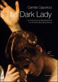 The dark lady. La rivoluzione shakespeariana nei sonetti alla Dama Bruna - Librerie.coop