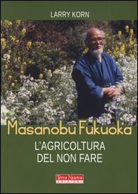 Masanobu Fukuoka: l'agricoltura del non fare - Librerie.coop