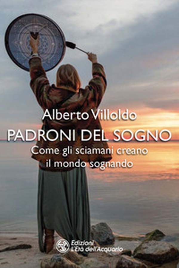 Padroni del sogno. Come gli sciamani creano il mondo sognando - Librerie.coop