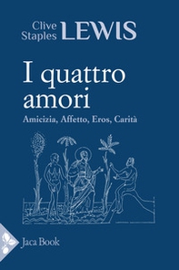 I quattro amori. Affetto, amicizia, eros, carità - Librerie.coop