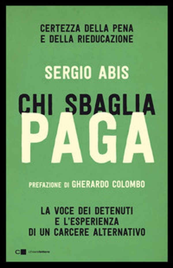 Chi sbaglia paga. Certezza della pena e della rieducazione. La voce dei detenuti e l'esperienza di un carcere alternativo - Librerie.coop Chi sbaglia paga. Certezza della pena e della rieducazione. La voce dei detenuti e l'esperienza di un carcere alternativo - Librerie.coop