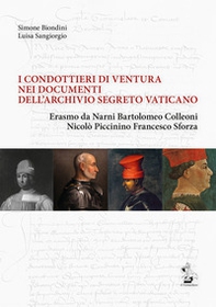 I condottieri di ventura nei documenti dell'Archivio Segreto Vaticano. Erasmo da Narni, Bartolomeo Colleoni, Nicolò Piccinino, Francesco Sforza - Librerie.coop