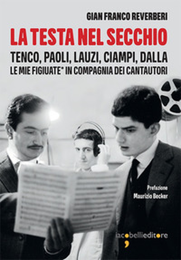 La testa nel secchio. Tenco, Paoli, Lauzi, Ciampi, Dalla. Le mie «figiuate» in compagnia dei cantautori - Librerie.coop La testa nel secchio. Tenco, Paoli, Lauzi, Ciampi, Dalla. Le mie «figiuate» in compagnia dei cantautori - Librerie.coop