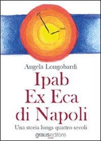 Ipab ex eca di Napoli. Una storia lunga quattro secoli - Librerie.coop