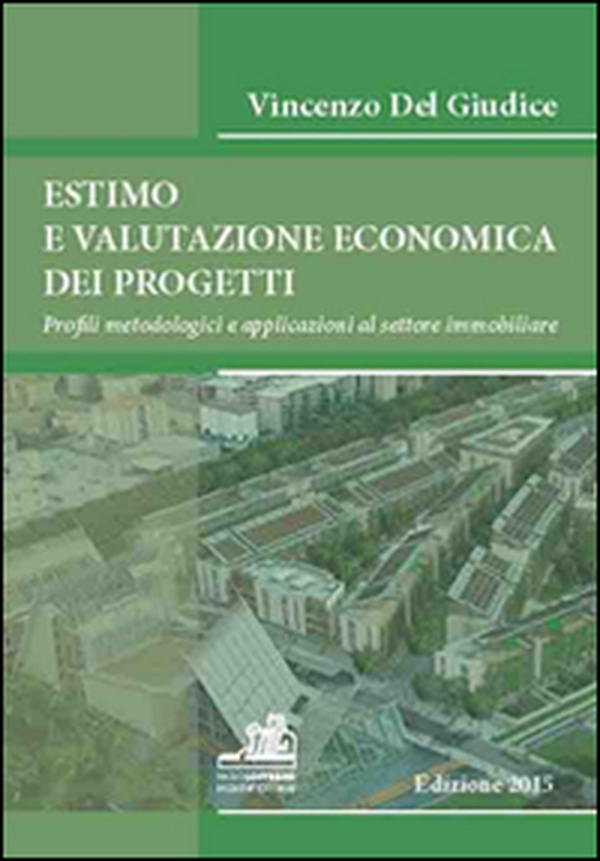 Estimo e valutazione economica dei progetti. Profili metodologici e applicazioni al settore immobiliare - Librerie.coop Estimo e valutazione economica dei progetti. Profili metodologici e applicazioni al settore immobiliare - Librerie.coop