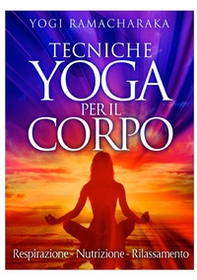 Tecniche yoga per il corpo. Respirazione. Nutrizione. Rilassamento - Librerie.coop