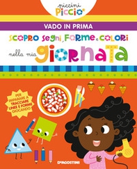 Scopro segni, forme e colori nella mia giornata. Piccini picciò. Vado in prima - Librerie.coop