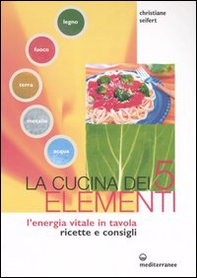 La cucina dei cinque elementi. L'energia vitale in tavola - Librerie.coop
