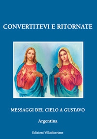Convertitevi e ritornate. Messaggi del cielo a Gustavo, Argentina - Librerie.coop