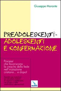 Preadolescenti-adolescenti e confermazione. Processi che favoriscono la crescita della fede nell'iniziazione cristiana... e dopo! - Librerie.coop