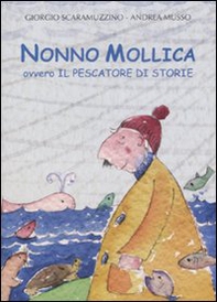 Nonno Mollica ovvero il pescatore di storie - Librerie.coop