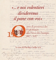 «... E noi volentieri divideremo il pane con voi». 150 anni di presenza dei Frati Minori alla Pieve di Chiampo 1867-2017 - Librerie.coop «... E noi volentieri divideremo il pane con voi». 150 anni di presenza dei Frati Minori alla Pieve di Chiampo 1867-2017 - Librerie.coop