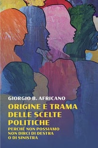 Origine e trama delle scelte politiche. Perche non possiamo non dirci di destra o di sinistra - Librerie.coop