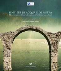 Sentieri di acqua e di pietra. Riflessioni su un modello di valorizzazione del territorio a base culturale - Librerie.coop