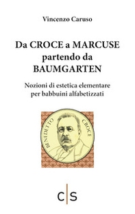 Da Croce a Marcuse partendo da Baumgarten. Nozioni di estetica elementare per babbuini alfabetizzati - Librerie.coop