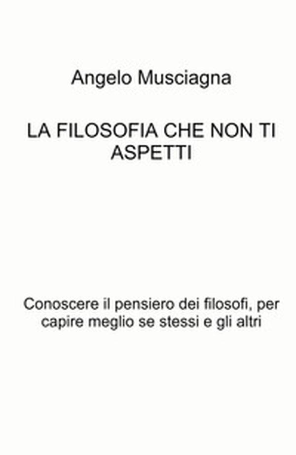 La filosofia che non ti aspetti. Conoscere il pensiero dei filosofi, per capire meglio se stessi e gli altri - Librerie.coop La filosofia che non ti aspetti. Conoscere il pensiero dei filosofi, per capire meglio se stessi e gli altri - Librerie.coop