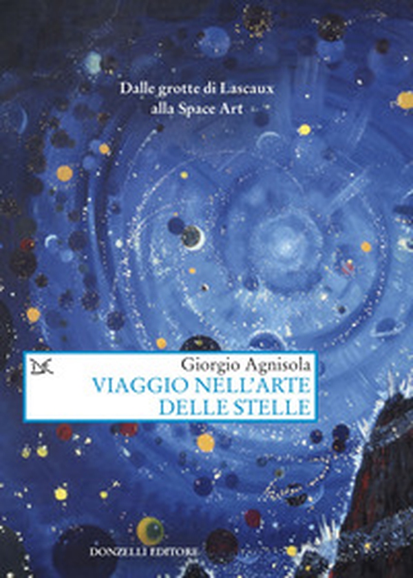 Viaggio nell'arte delle stelle. Dalle grotte di Lascaux alla Space Art - Librerie.coop Viaggio nell'arte delle stelle. Dalle grotte di Lascaux alla Space Art - Librerie.coop