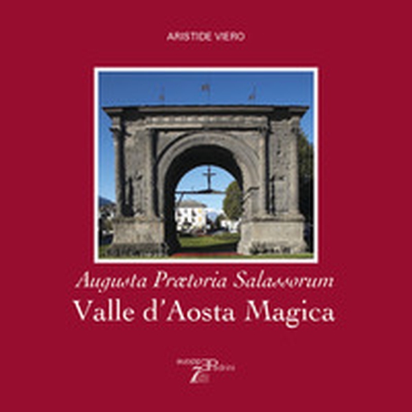 Valle d'Aosta magica. Augusta Praetoria Salassorum - Librerie.coop Valle d'Aosta magica. Augusta Praetoria Salassorum - Librerie.coop