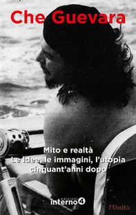Che Guevara. Mito e realtà. Le idee, le immagini, l'utopia cinquant'anni dopo - Librerie.coop Che Guevara. Mito e realtà. Le idee, le immagini, l'utopia cinquant'anni dopo - Librerie.coop