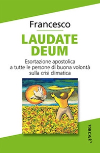 Laudate Deum. Esortazione apostolica a tutte le persone di buona volontà sulla crisi climatica - Librerie.coop