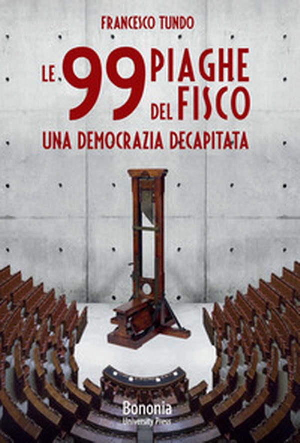 Le 99 piaghe del fisco. Una democrazia decapitata - Librerie.coop Le 99 piaghe del fisco. Una democrazia decapitata - Librerie.coop