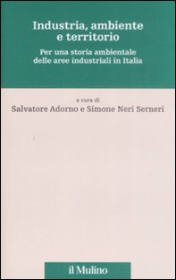 Industria, ambiente e territorio. Per una storia ambientale delle aree industriali in Italia - Librerie.coop