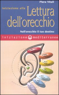 Iniziazione alla lettura dell'orecchio. Nell'orecchio il tuo destino - Librerie.coop