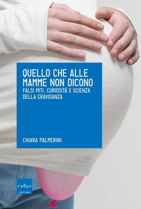 Quello che alle mamme non dicono. Falsi miti, curiosità e scienza della gravidanza - Librerie.coop