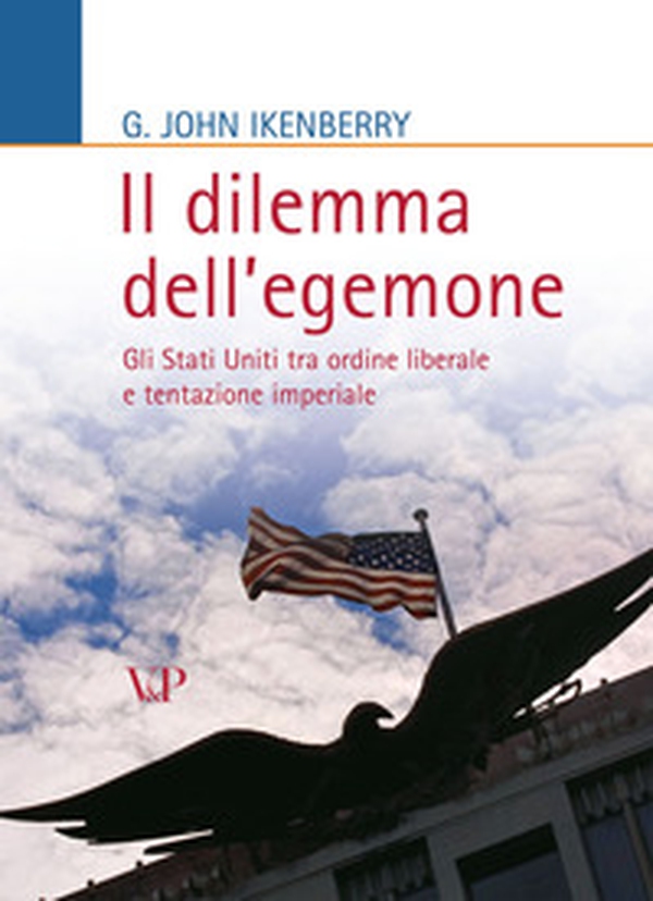 Il dilemma dell'egemone. Gli Stati Uniti tra ordine liberale e tentazione imperiale - Librerie.coop Il dilemma dell'egemone. Gli Stati Uniti tra ordine liberale e tentazione imperiale - Librerie.coop