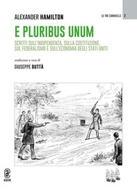 E pluribus unum. Scritti sull'indipendenza, sulla costituzione, sul federalismo e sull'economia degli Stati Uniti - Librerie.coop