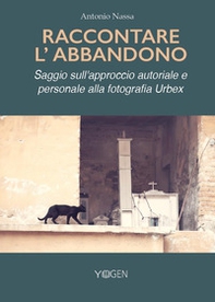 Raccontare l'abbandono. Saggio sull'approccio autoriale e personale alla fotografia Urbex - Librerie.coop