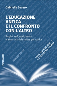 L'educazione antica e il confronto con l'altro. Supplici, esuli, ospiti, nemici in alcuni testi della cultura greca antica - Librerie.coop