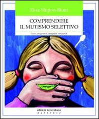 Comprendere il mutismo selettivo. Guida per genitori, insegnanti e terapeuti - Librerie.coop