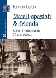 Maiali spaziali & friends. Una storia di radio ed altro, 25 anni dopo... - Librerie.coop