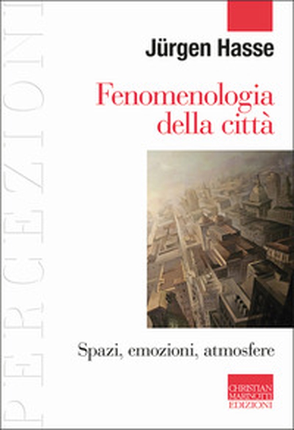 Fenomenologia della città. Spazi, emozioni, atmosfere - Librerie.coop Fenomenologia della città. Spazi, emozioni, atmosfere - Librerie.coop