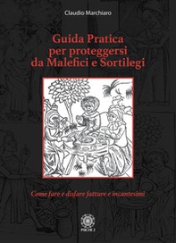 Guida pratica per proteggersi da malefici e sortilegi. Come fare e disfare fatture e incantesimi - Librerie.coop