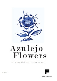 Azulejo flowers. From the 15th century up to now - Librerie.coop