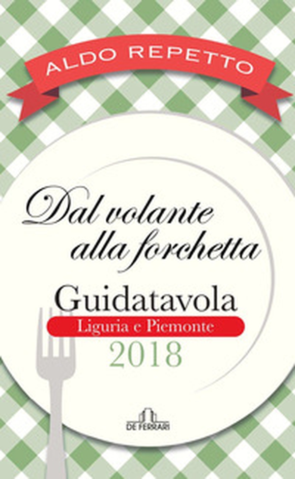 Dal volante alla forchetta. Guidatavola Liguria e Piemonte 2018. «Consigli» utili per mangiare bene fuori città - Librerie.coop Dal volante alla forchetta. Guidatavola Liguria e Piemonte 2018. «Consigli» utili per mangiare bene fuori città - Librerie.coop
