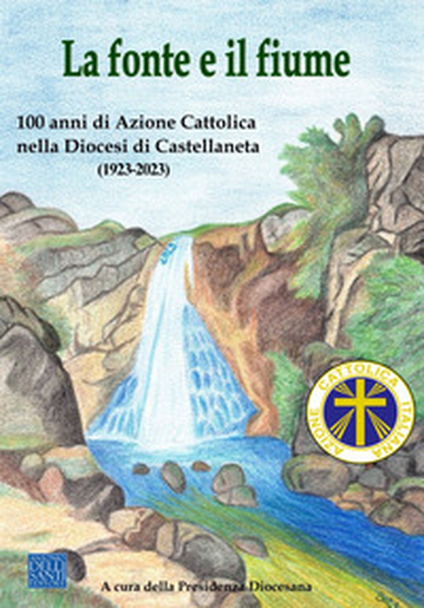 La fonte e il fiume. 100 anni di Azione Cattolica Italiana nella diocesi di Castellaneta - Librerie.coop La fonte e il fiume. 100 anni di Azione Cattolica Italiana nella diocesi di Castellaneta - Librerie.coop