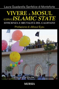 Vivere a Mosul con l'Islamic State. Efficienza e brutalità del califfato - Librerie.coop