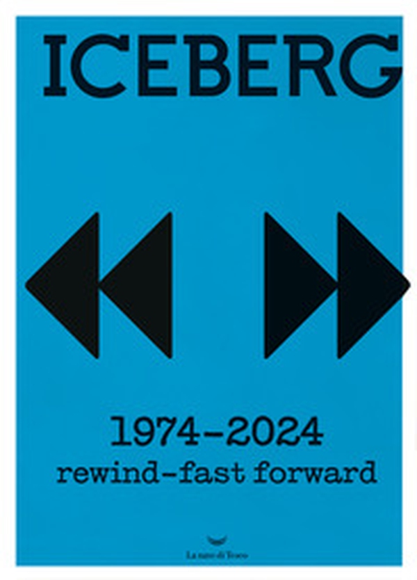 Iceberg. 1974-2024. Rewind-fast forward - Librerie.coop Iceberg. 1974-2024. Rewind-fast forward - Librerie.coop